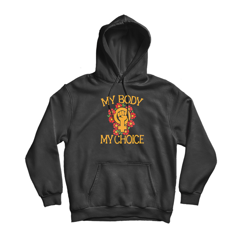 My Body My Choice Hoodie My Body My Choice Hoodie