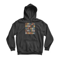 A Woman's Body Is Her Own Fucking Business Hoodie