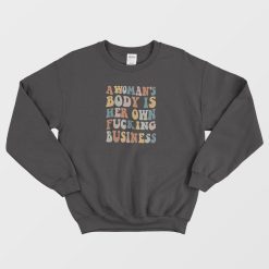 A Woman's Body Is Her Own Fucking Business Sweatshirt