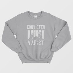 Convicted Vapist Sweatshirt