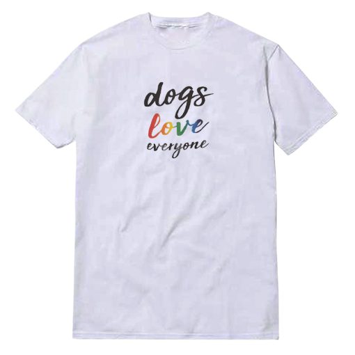 Dogs Love Everyone T-Shirt