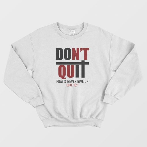 Don't Quit Pray & Never Give Up Sweatshirt