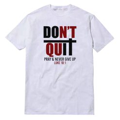 Don't Quit Pray & Never Give Up T-Shirt