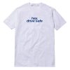 Hey Drive Safe T-Shirt