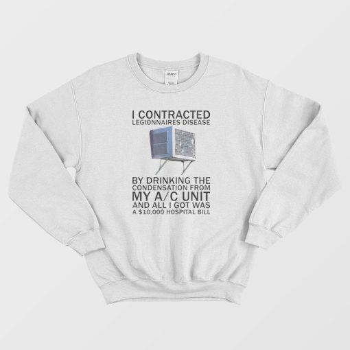 I Contracted Legionnaires' Disease Sweatshirt