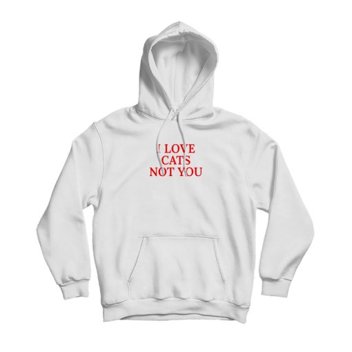 I Love Cats Not You Hoodie