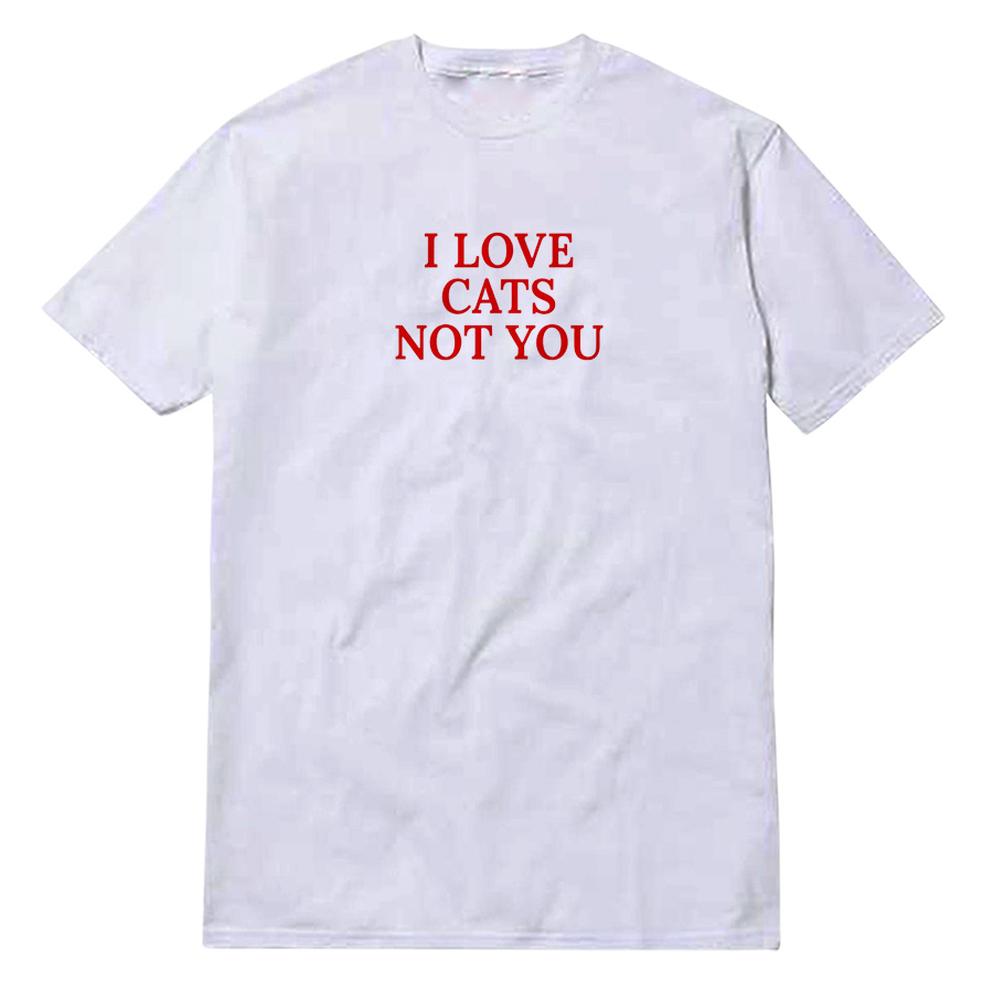 I Love Cats Not You T-Shirt I Love Cats Not You T-Shirt