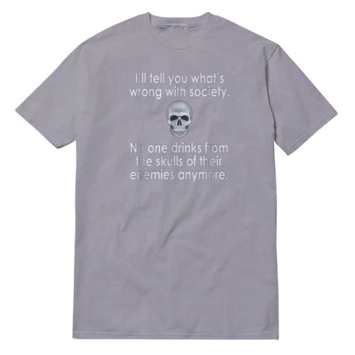 I'll Tell You What's Wrong With Society T-Shirt