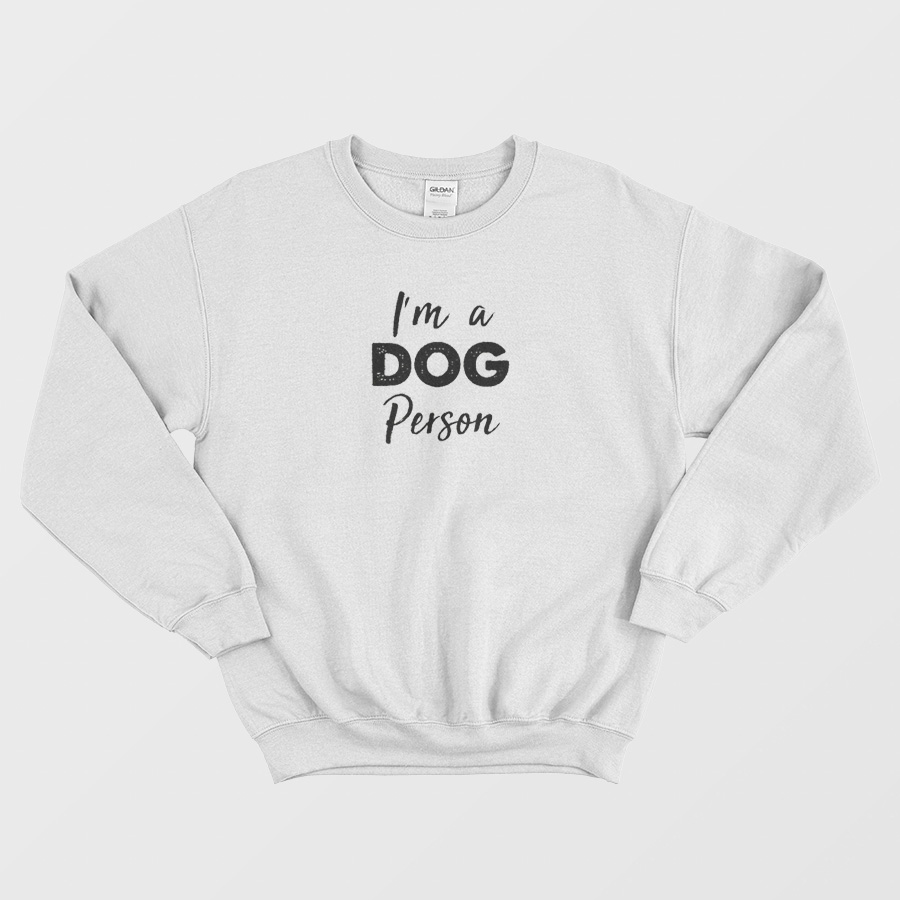 I'm A Dog Person Sweatshirt I'm A Dog Person Sweatshirt