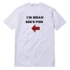 I'm Moan She's Piss T-Shirt