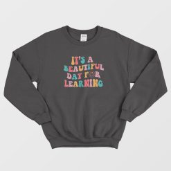 It's A Beautiful Day For Learning Sweatshirt