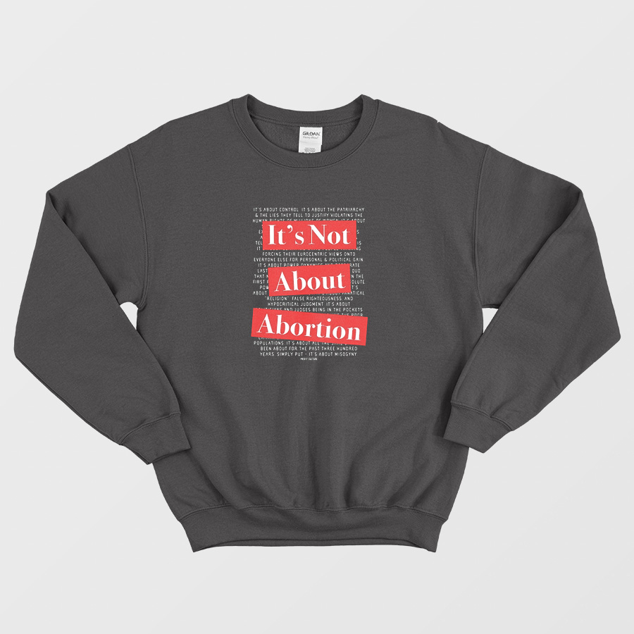 It's Not About Abortion Sweatshirt It's Not About Abortion Sweatshirt