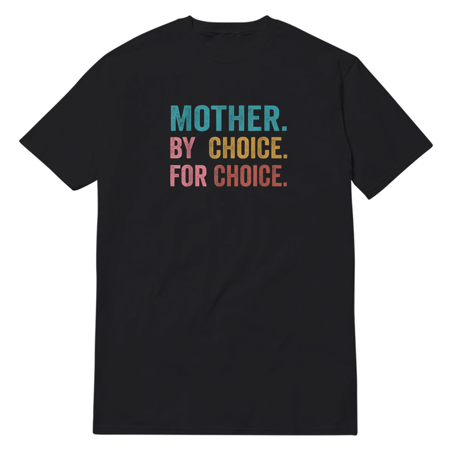 Mother By Choice For Choice Feminist Rights T-Shirt Mother By Choice For Choice Feminist Rights T-Shirt