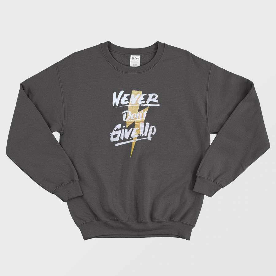 Never Don't Give Up Sweatshirt Never Don't Give Up Sweatshirt