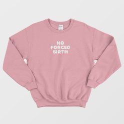 No Forced Birth Sweatshirt