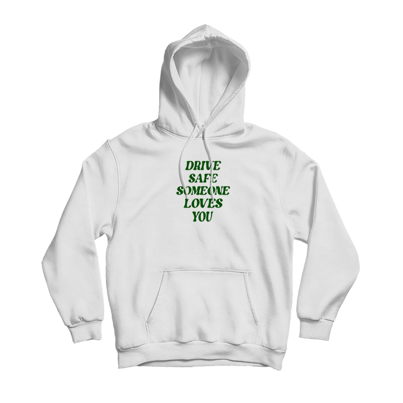 Official Drive Safe Someone Loves You Hoodie Official Drive Safe Someone Loves You Hoodie