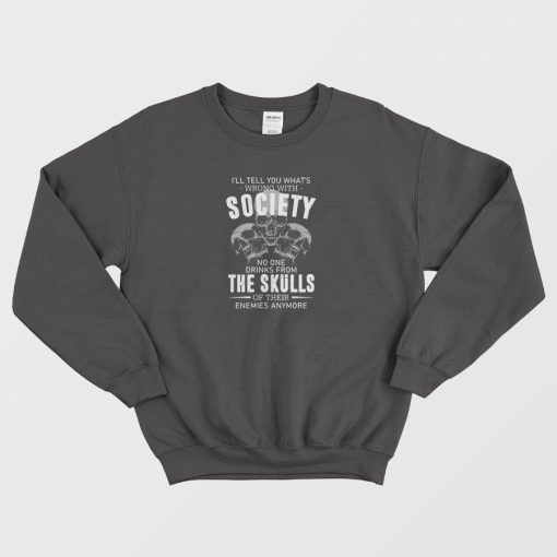 Official Skull I'll Tell You What's Wrong With Society Sweatshirt