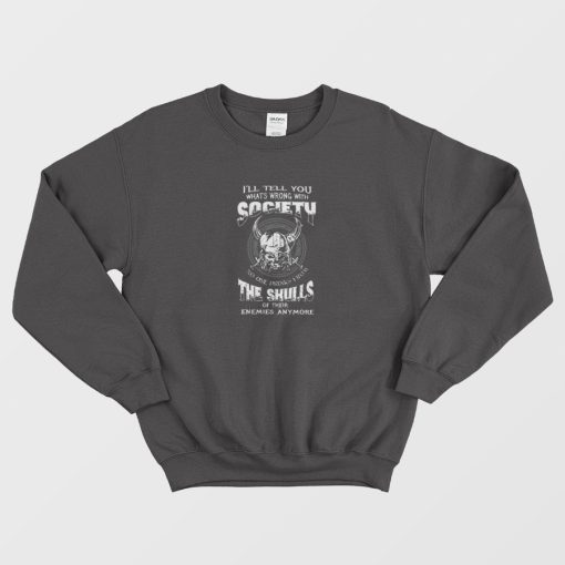 Skull I'll Tell You What's Wrong With Society Sweatshirt