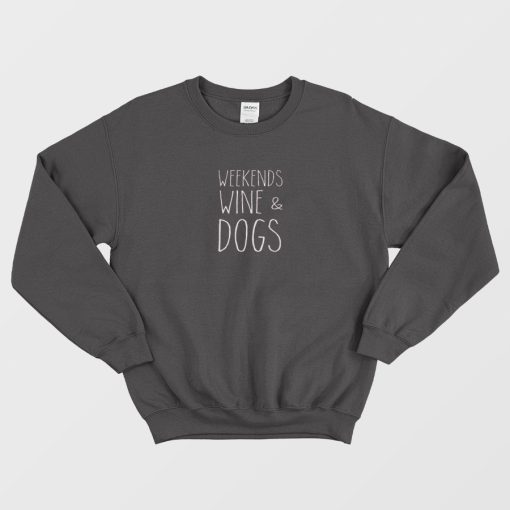 Weekends Wine & Dogs Sweatshirt