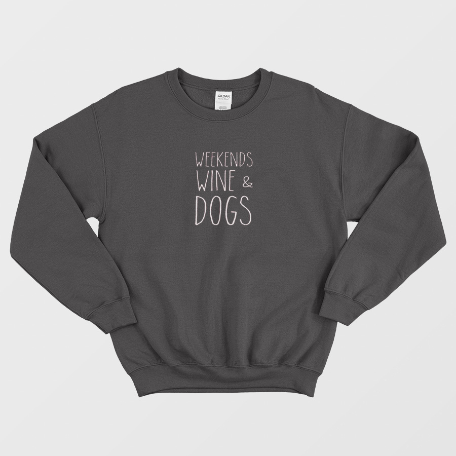 Weekends Wine & Dogs Sweatshirt Weekends Wine & Dogs Sweatshirt