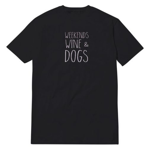 Weekends Wine & Dogs T-Shirt