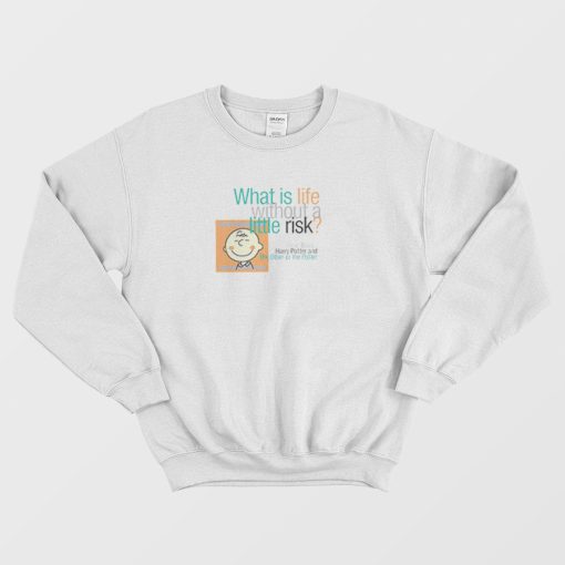 What Is Life Whithout A Little Risk Sweatshirt