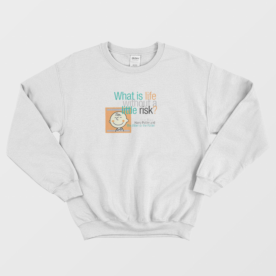 What Is Life Whithout A Little Risk Sweatshirt What Is Life Whithout A Little Risk Sweatshirt