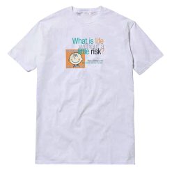 What Is Life Whithout A Little Risk T-Shirt
