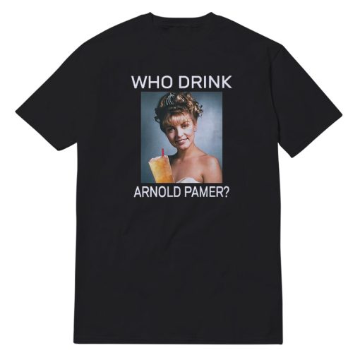 Who Drink Arnorl Palmer T-Shirt