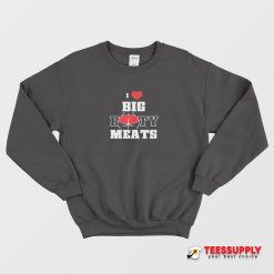 I Love Big Booty Meats Sweatshirt