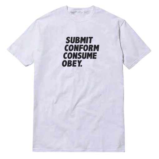 Submit Conform Consume Obey T-Shirt