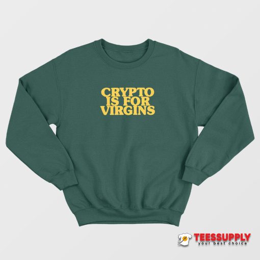 Crypto Is For Virgins Sweatshirt