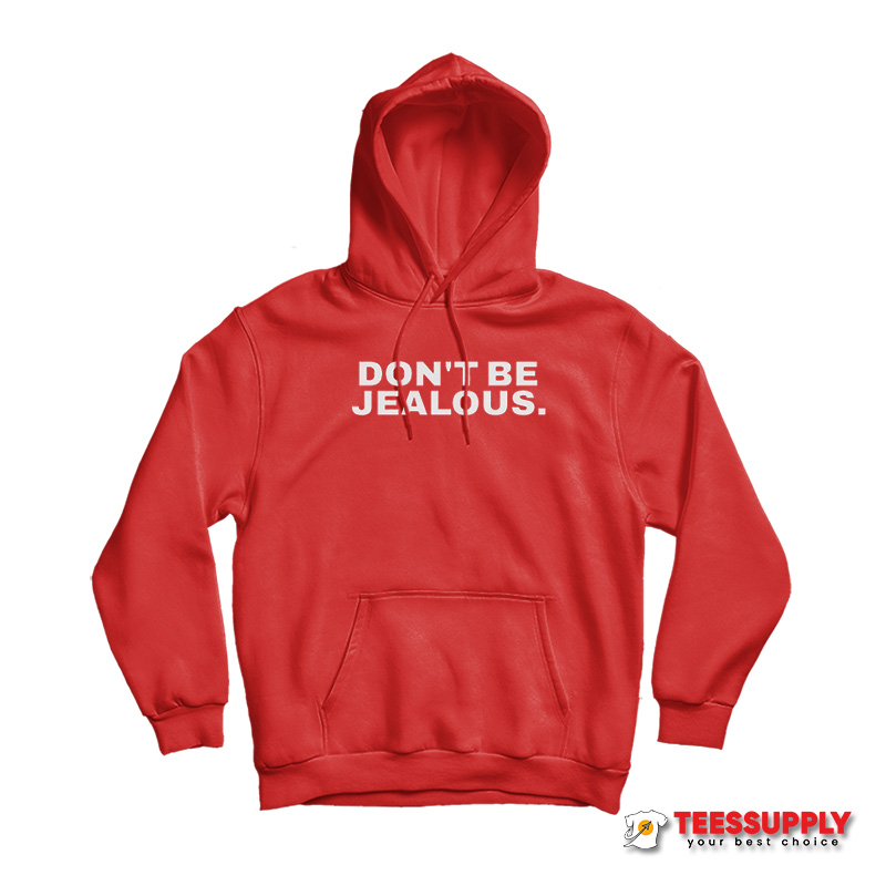Don't Be Jealous Hoodie Don't Be Jealous Hoodie