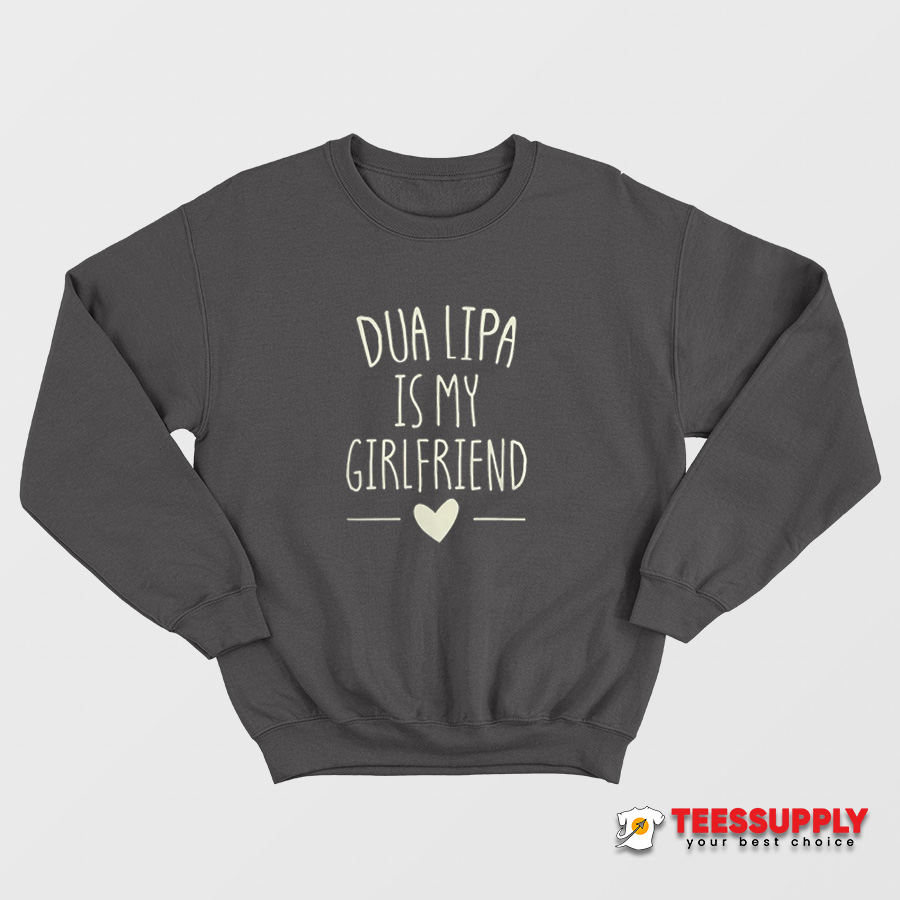 Dua Lipa Is My Girlfriend Sweatshirt Dua Lipa Is My Girlfriend Sweatshirt