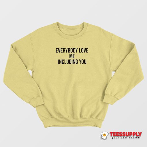 Everybody Love Me Including You Sweatshirt