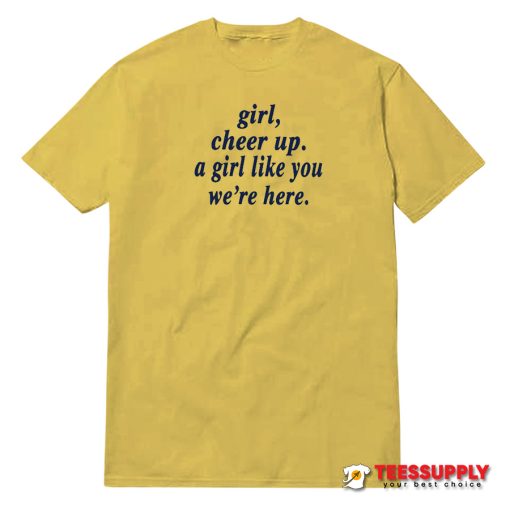 Girl Cheer Up A Girl Like You We're Here T-Shirt