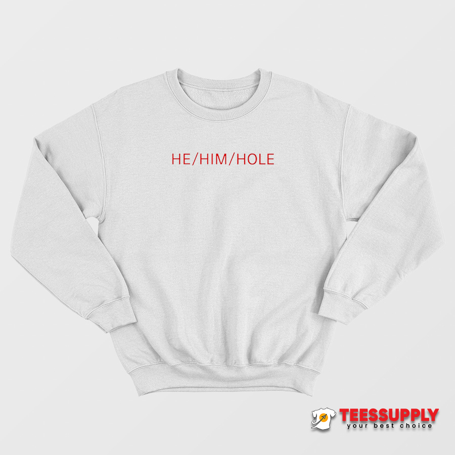 He Him Hole Sweatshirt He Him Hole Sweatshirt