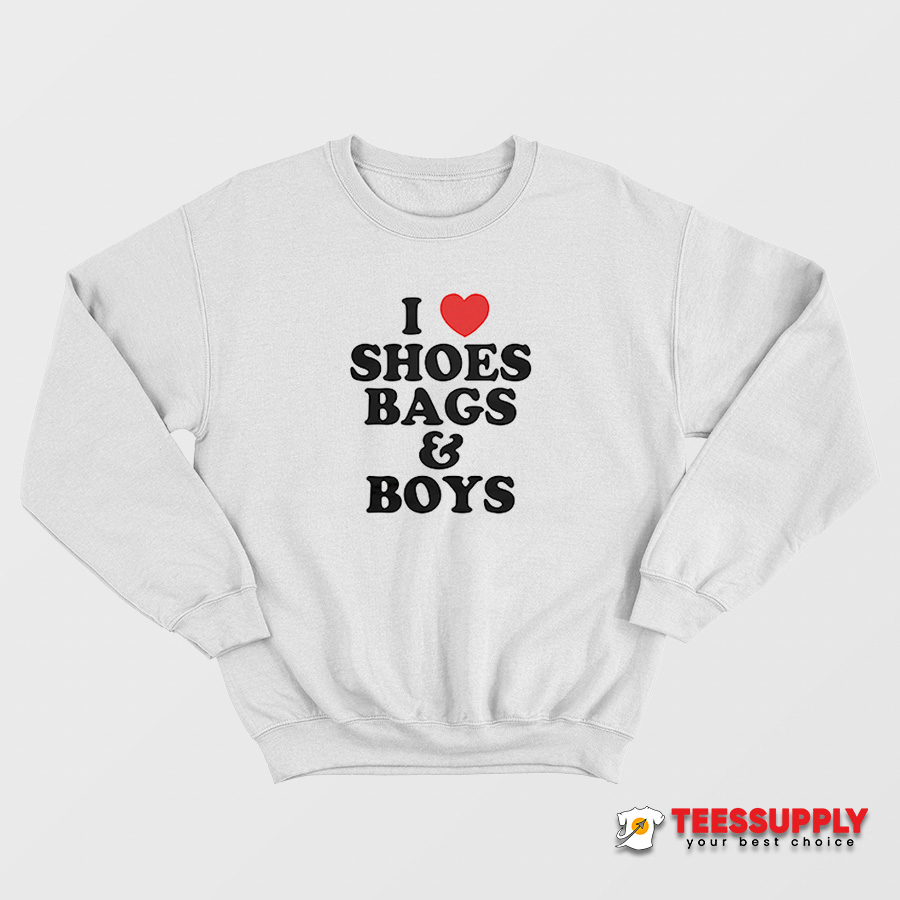 I Love Shoes Bags & Boys Sweatshirt I Love Shoes Bags & Boys Sweatshirt