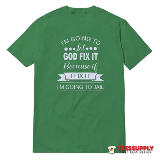 I'm Going To Let God Fix It T-Shirt