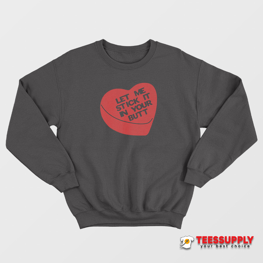 Let Me Stick It In Your Butt Sweatshirt Let Me Stick It In Your Butt Sweatshirt