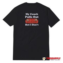 My Couch Pulls Out But I Don't T-Shirt