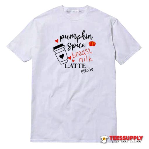 Pumpkin Spice Breast Milk Latte Please T-Shirt