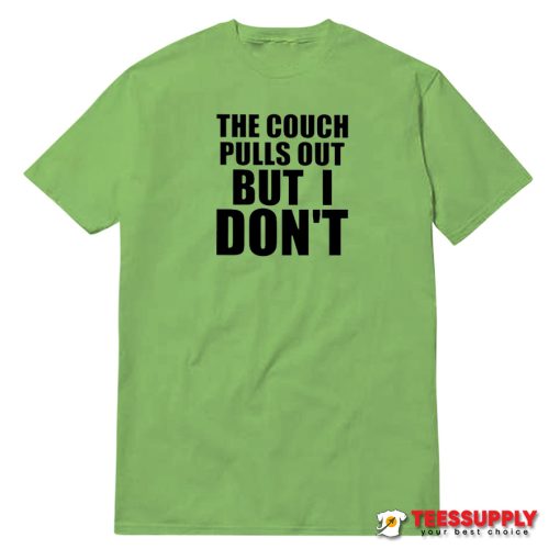 The Couch Pulls Out But I Don't T-Shirt
