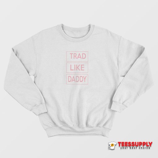 Trad Like Daddy Sweatshirt