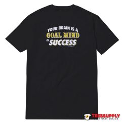 Your Brain Is A Goal Mind Of Success T-Shirt