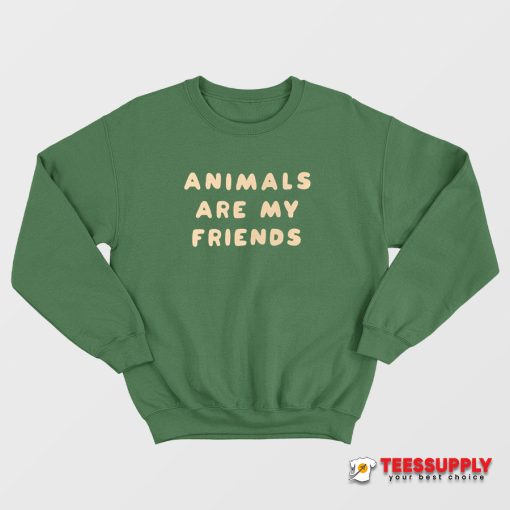Animals Are My Friends Sweatshirt