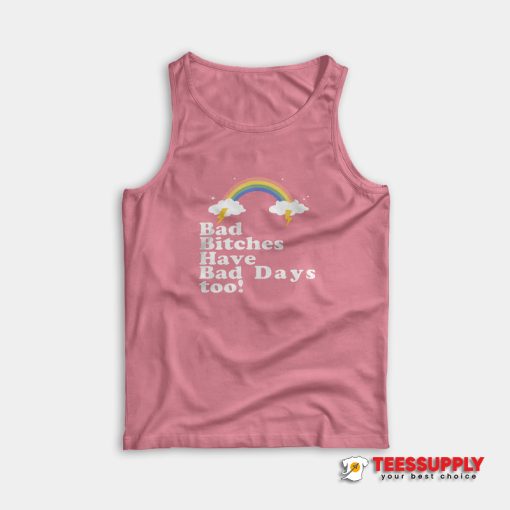Bad Bitches Have Bad Days Too Tank Top