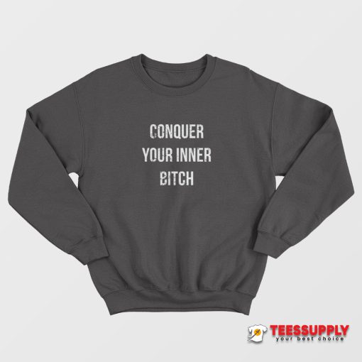 Conquer Your Inner Bitch Sweatshirt