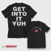 Get Into It Yuh T-Shirt