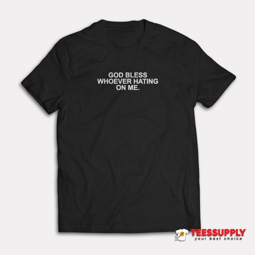 God Bless Whoever Hating On Me T-Shirt
